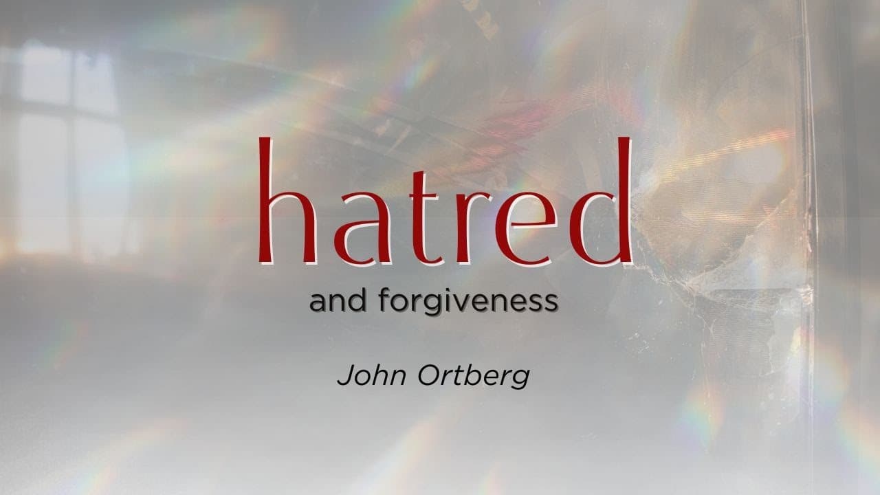 Hatred and Forgiveness | John Ortberg