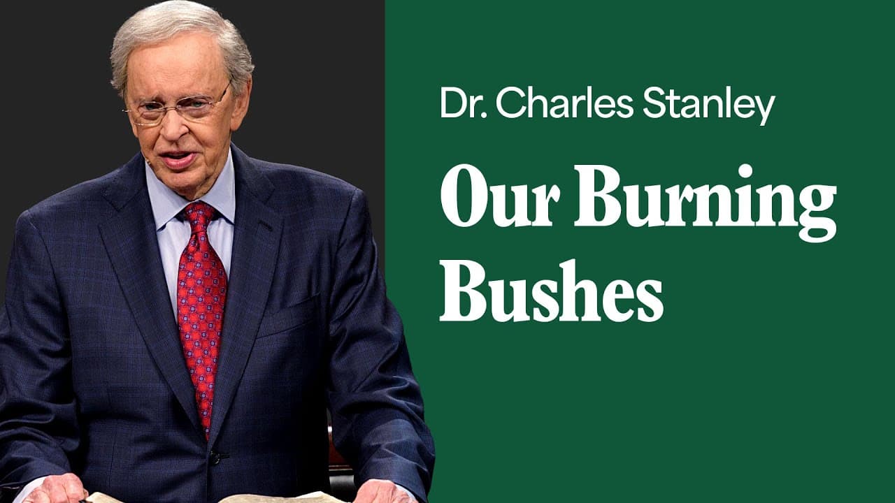 Our Burning Bushes – Dr. Charles Stanley