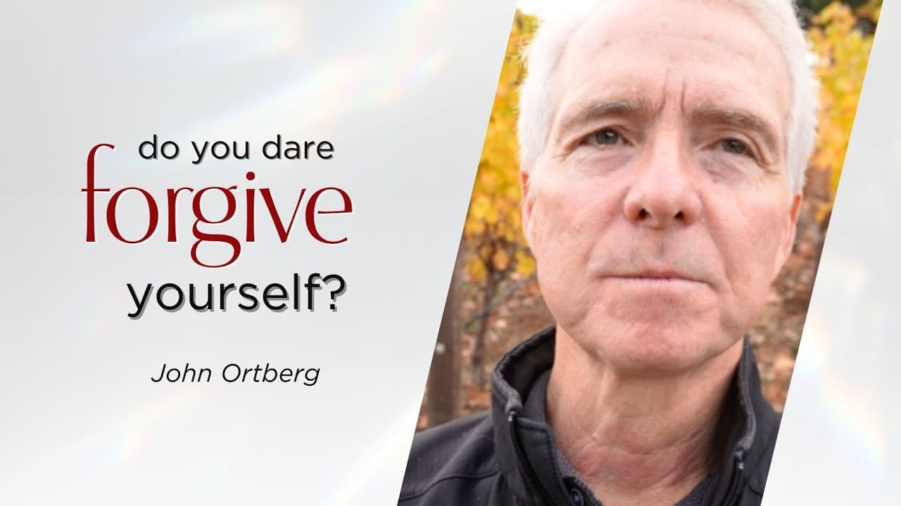 "Do You Dare Forgive Yourself?" | John Ortberg