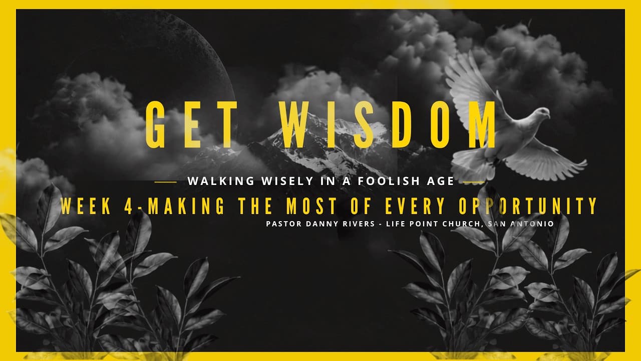 Get Wisdom - Week 4: Making the Most of Every Opportunity