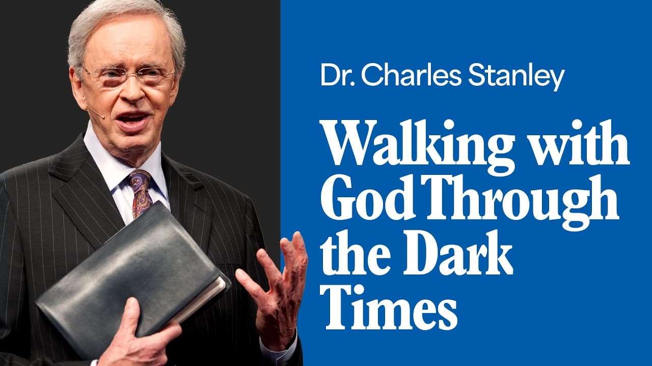 Walking with God Through the Dark Times – Dr. Charles Stanley