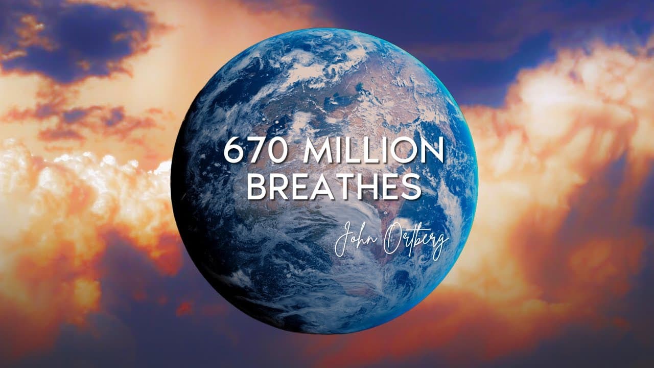 670 Million Breathes | John Ortberg