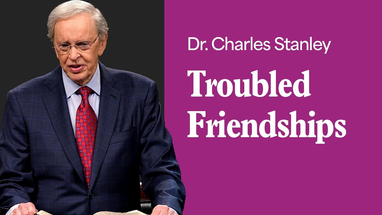 Troubled Friendships – Dr. Charles Stanley