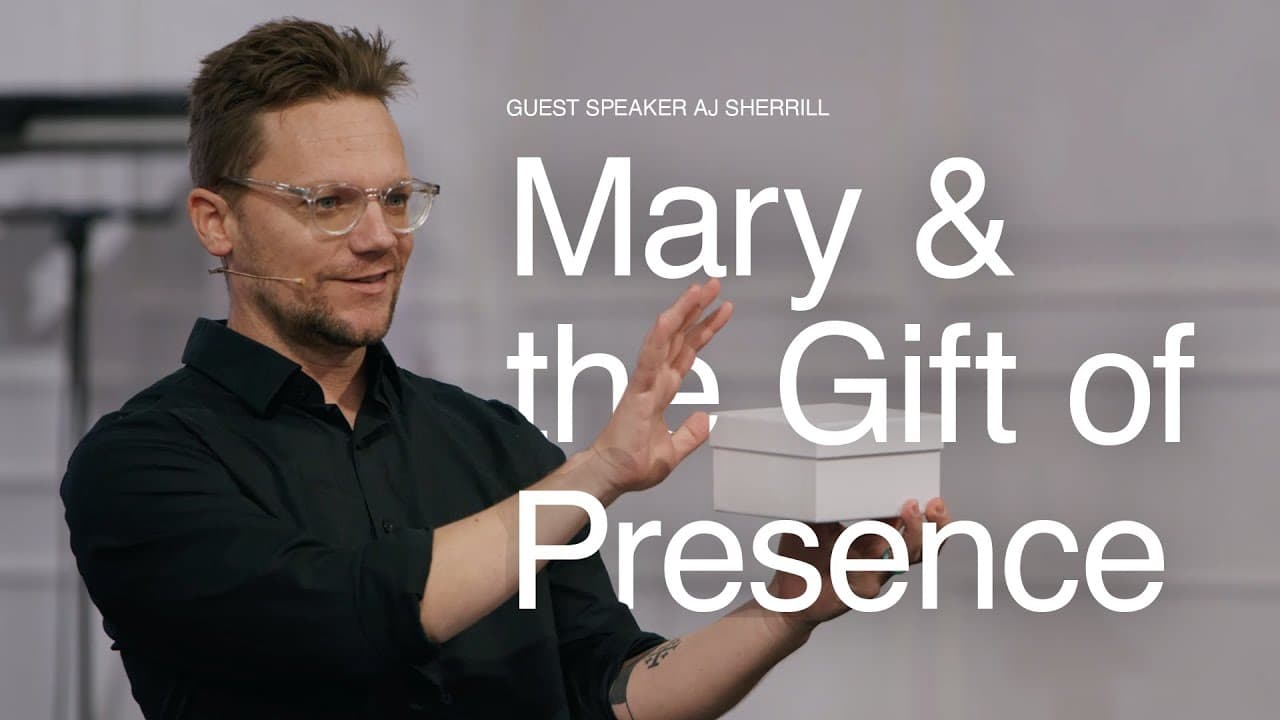 Mary & the Gift of Presence - AJ Sherrill
