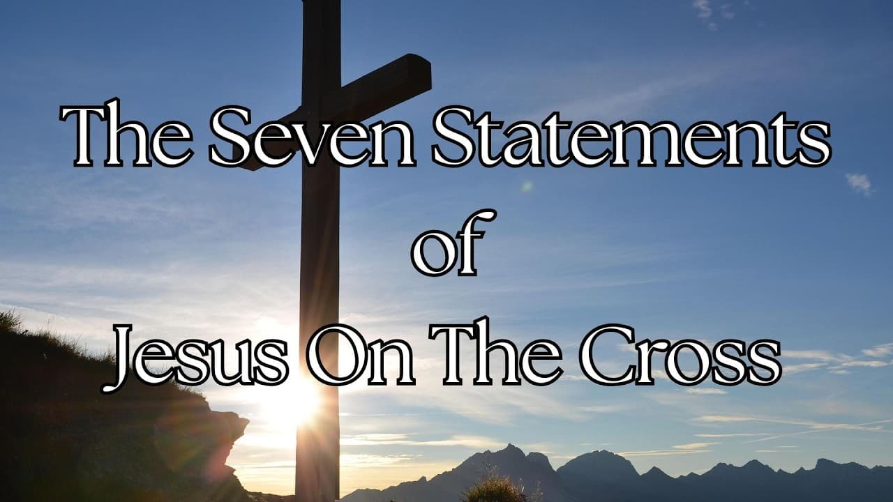 The Seven Statements Of Jesus On The Cross