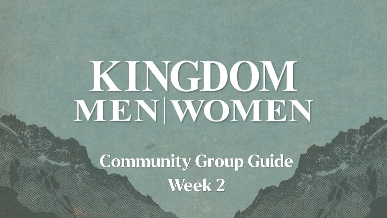 Kingdom Men & Women Community Group Video Guide | Week 2