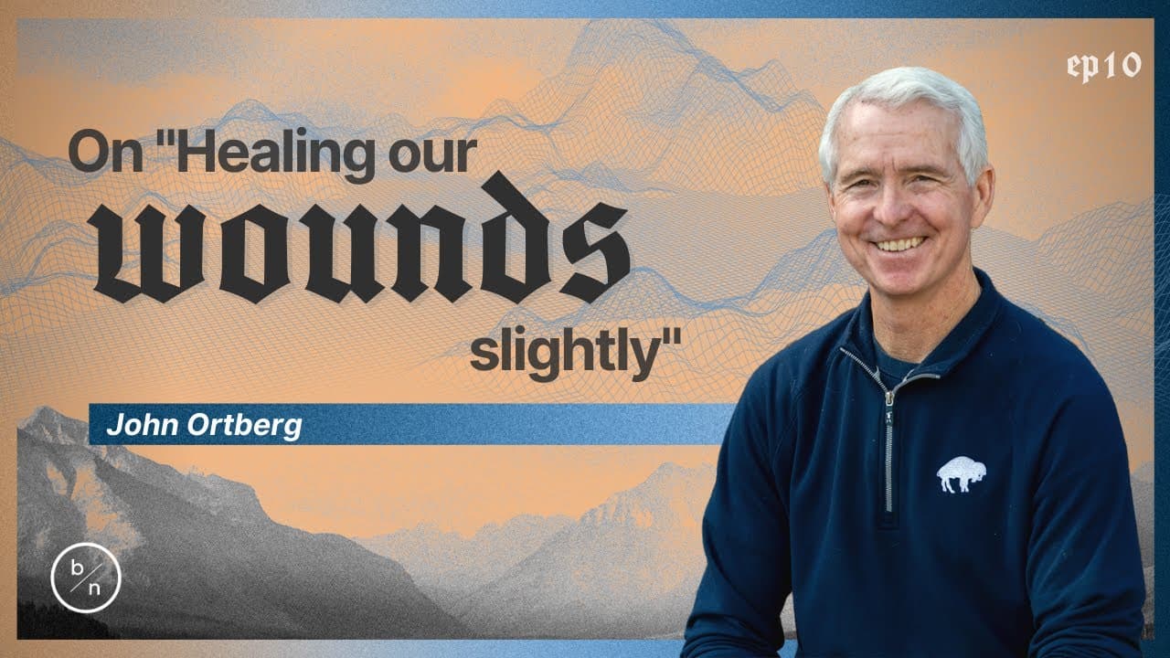 On "Healing Our Wounds Slightly" | John Ortberg