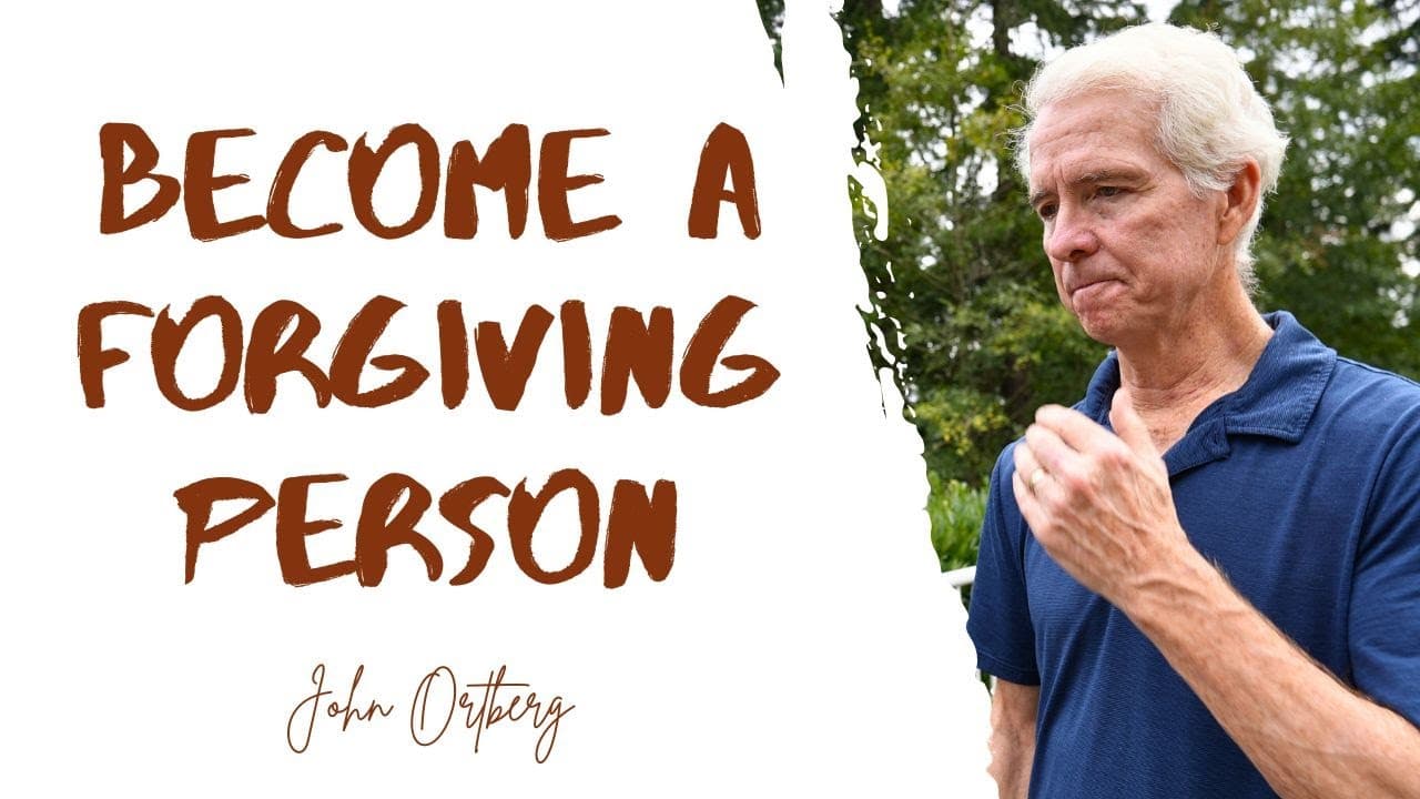 Become a Forgiving Person | John Ortberg