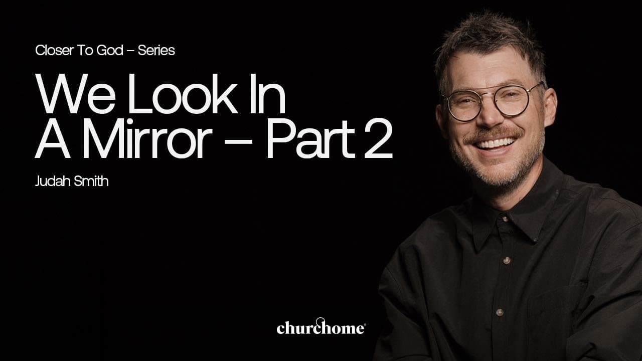 Closer To God | We Look In A Mirror Pt. 2 | Judah Smith