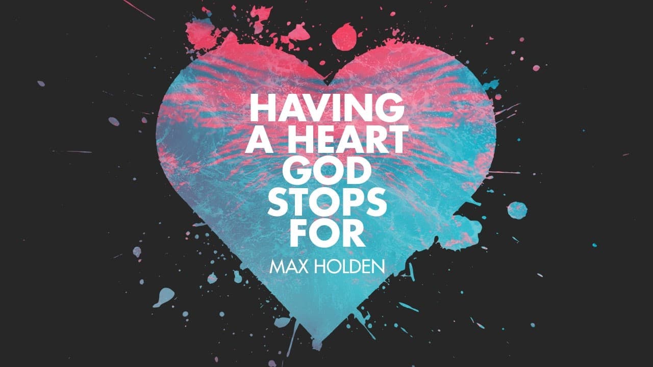Having a Heart God Stops For -  Pastor Max Holden