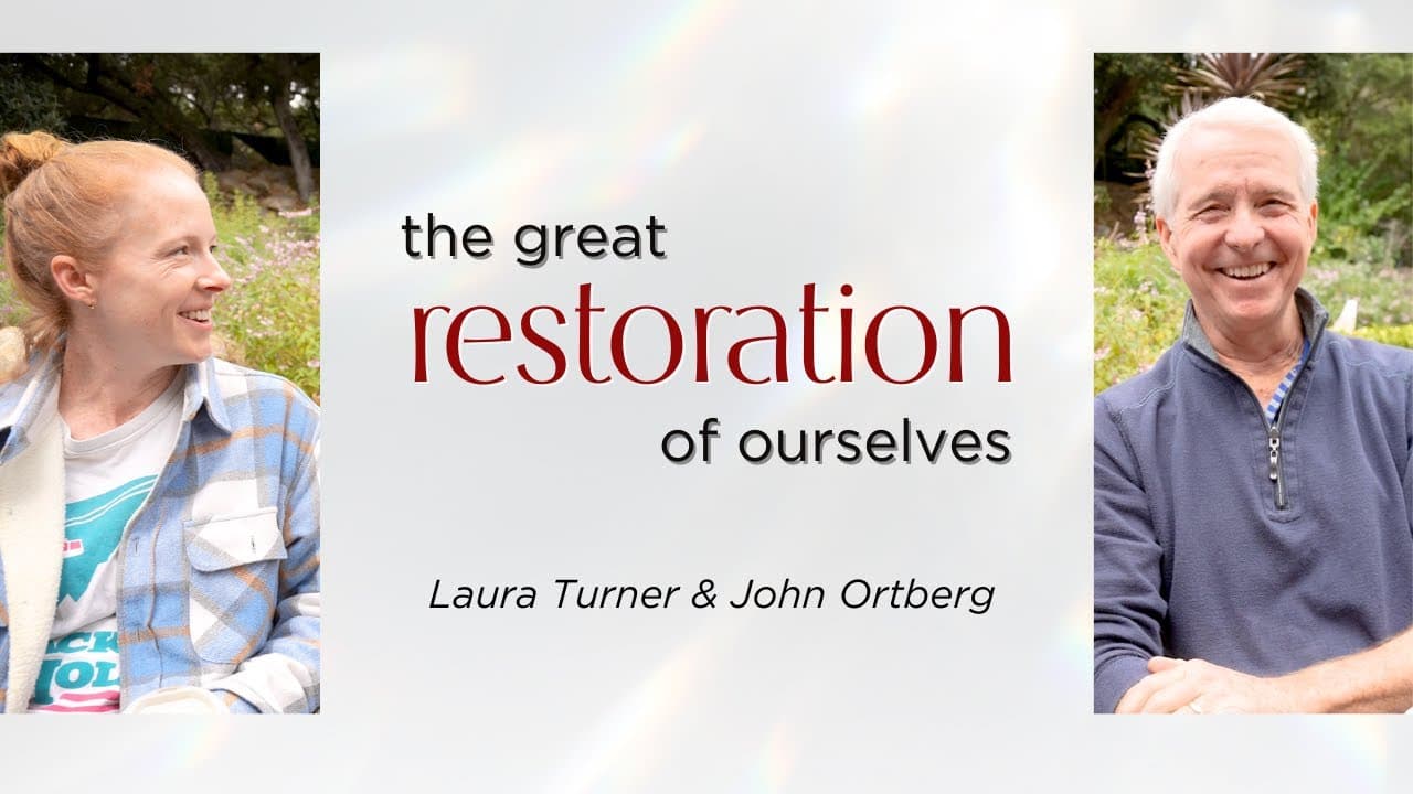 The Great Restoration of Ourselves | John Ortberg & Laura Turner