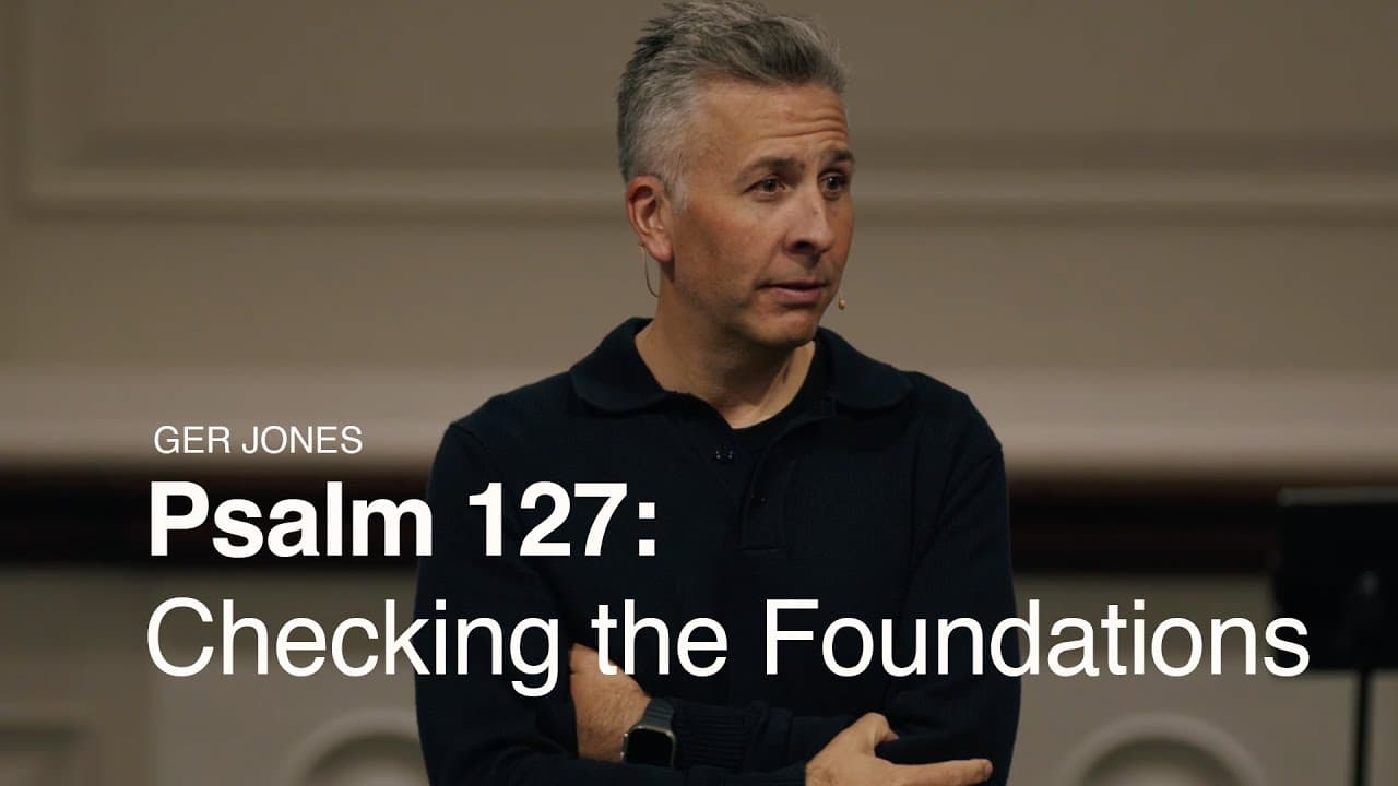 Psalm 127: Checking the Foundations - Ger Jones