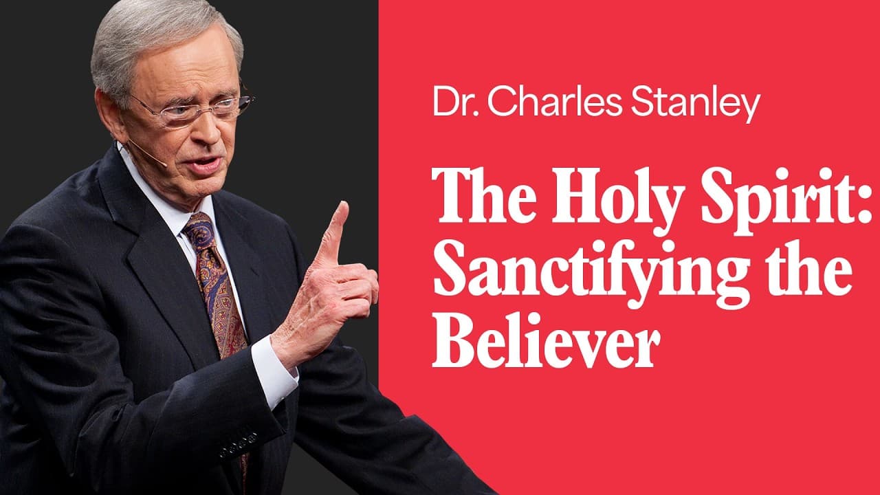 The Holy Spirit: Sanctifying the Believer – Dr. Charles Stanley
