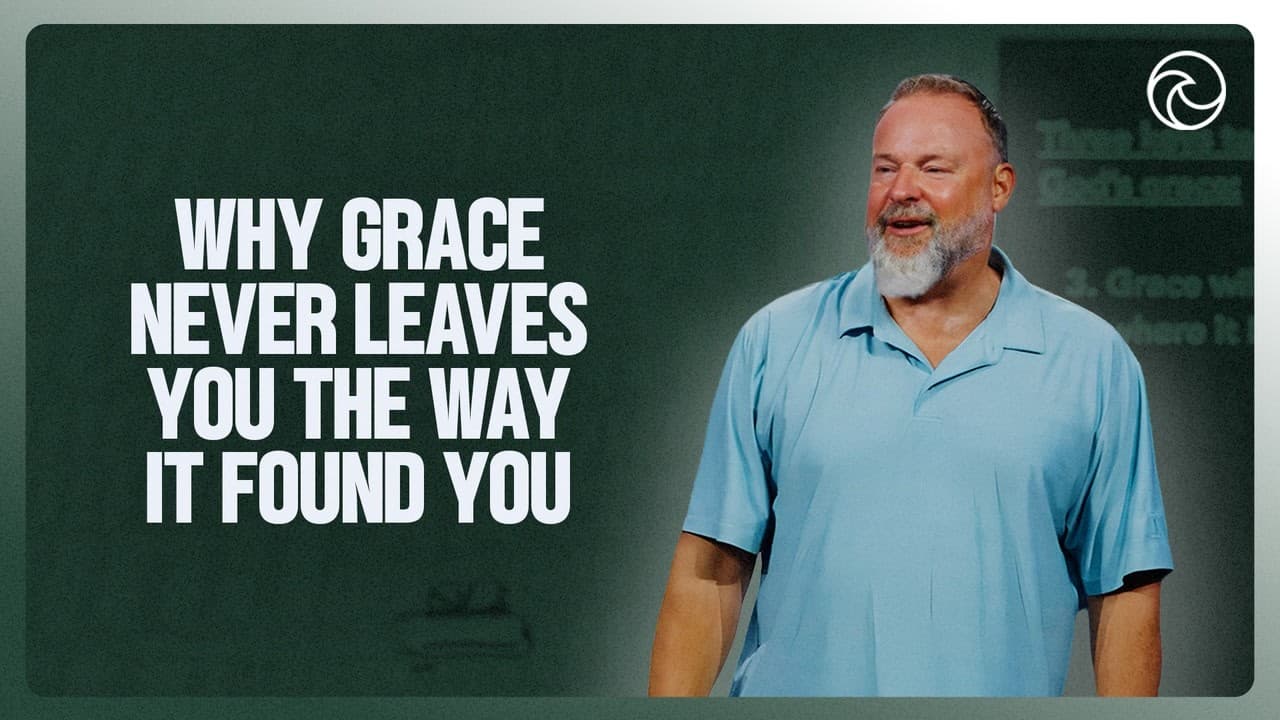 Why Grace Never Leaves You The Way It Found You