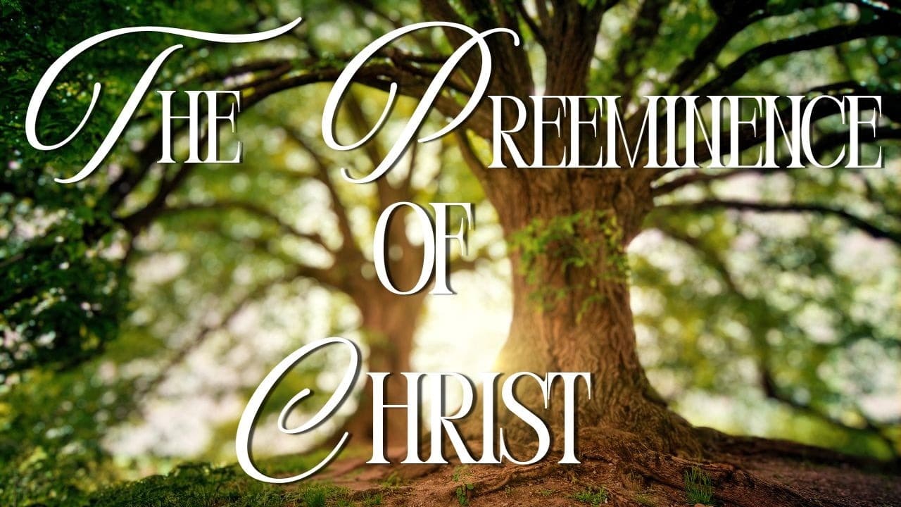 Colossians 1:15-29  The Preeminence of Christ