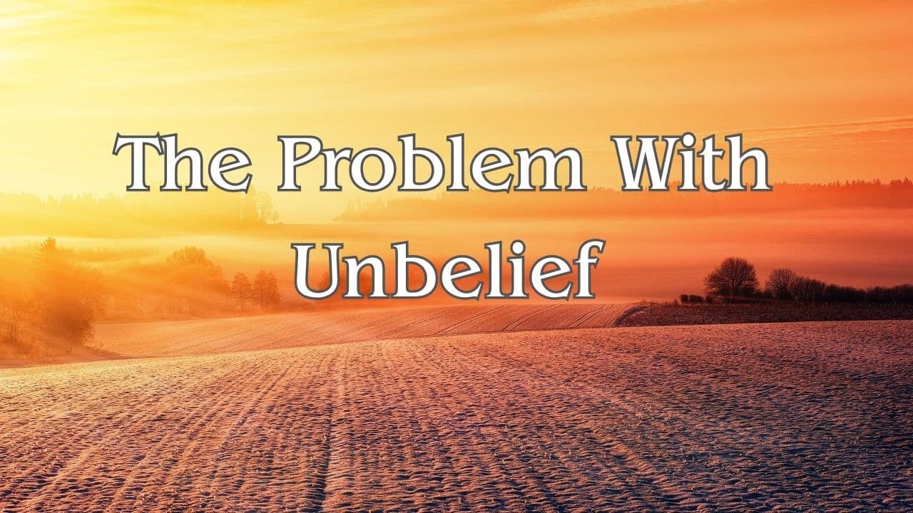 Romans 1:18-25    The Problem With Unbelief