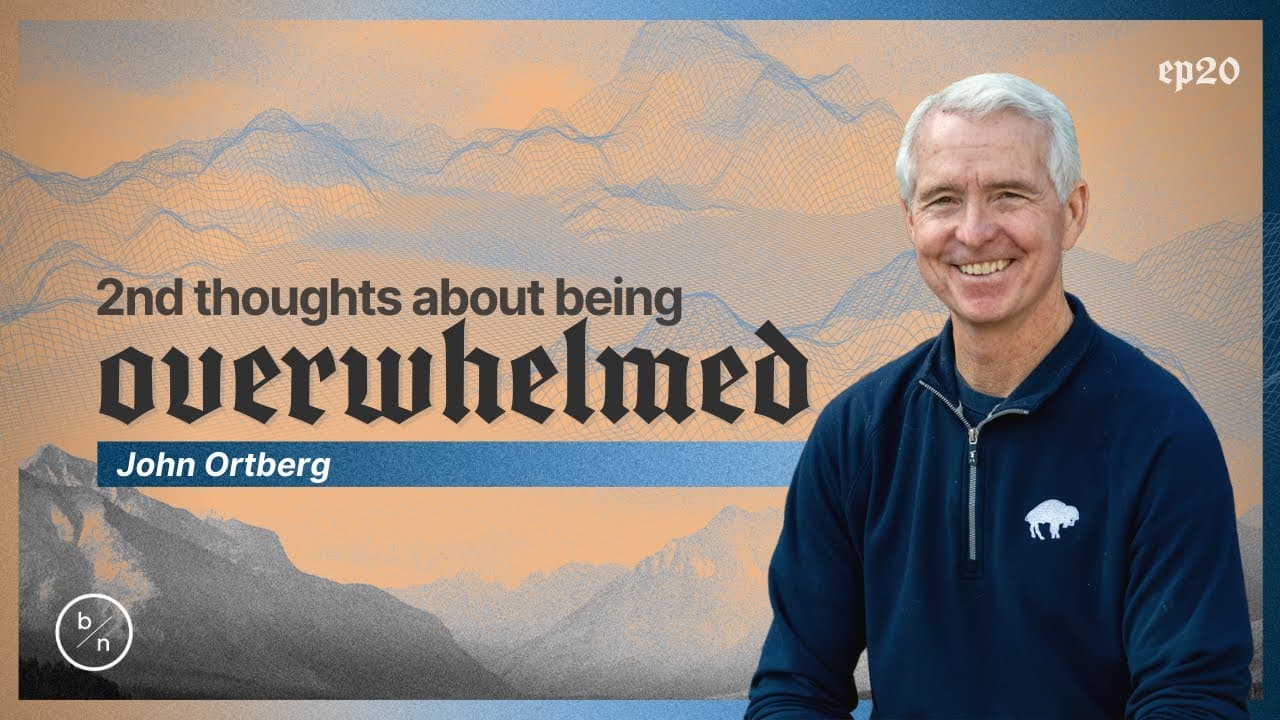 2nd Thoughts about Being Overwhelmed | John Ortberg