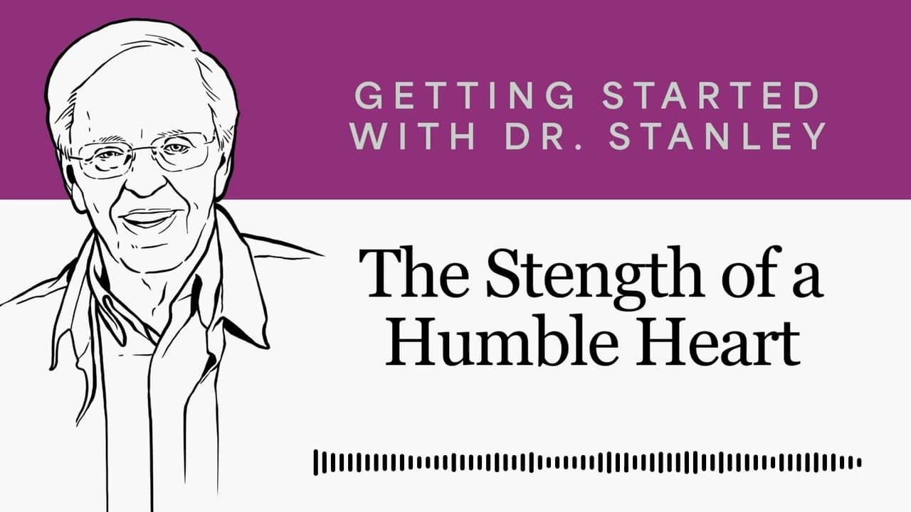 The Stength of a Humble Heart - Getting Started With Dr. Stanley Podcast