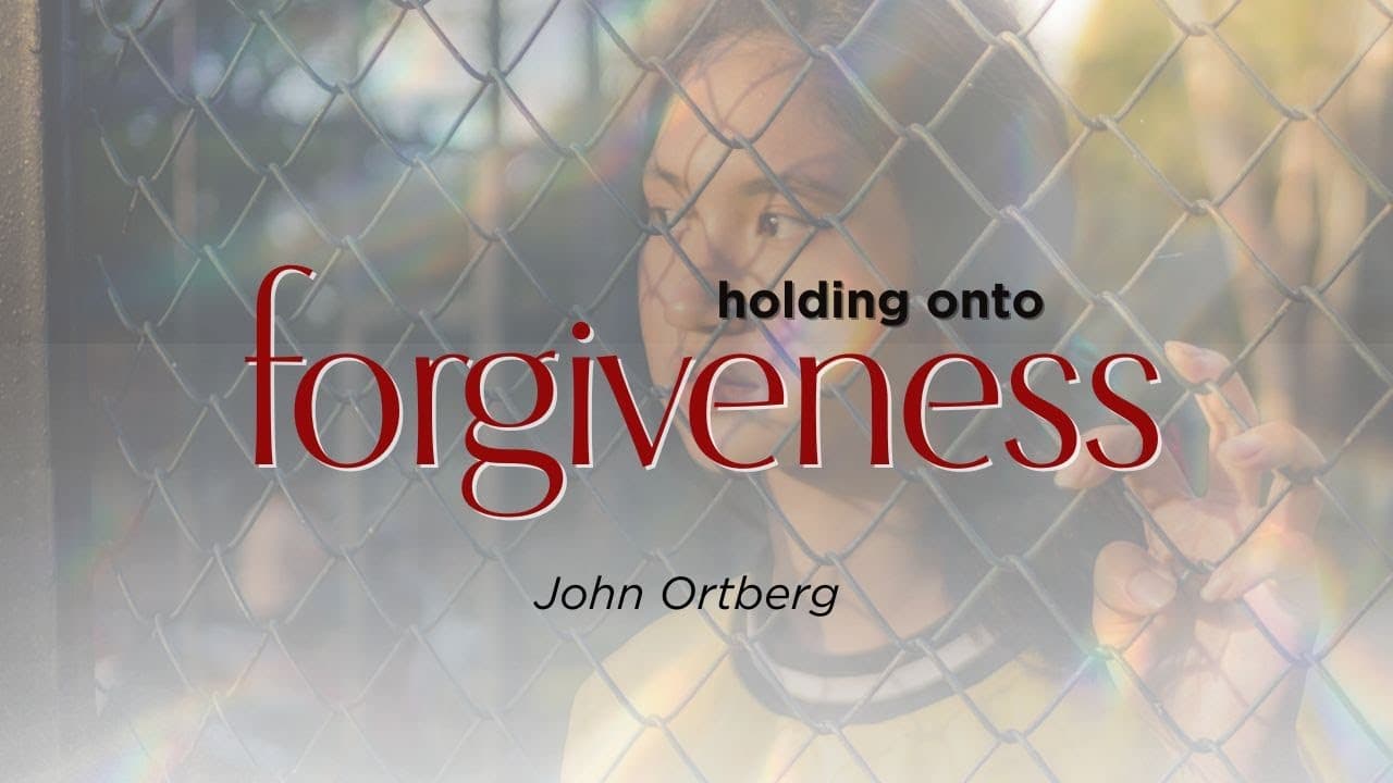 Holding onto Forgiveness | John Ortberg