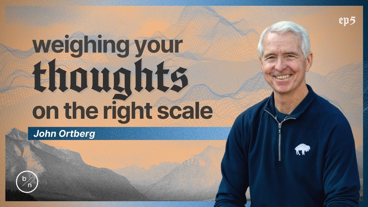 Weighing Your Thoughts On The Right Scale | John Ortberg