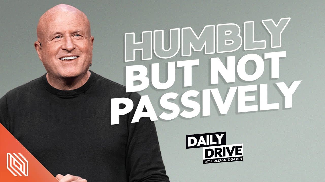 Ep. 330 🎙️ Humbly but not Passively // The Daily Drive with Lakepointe Church
