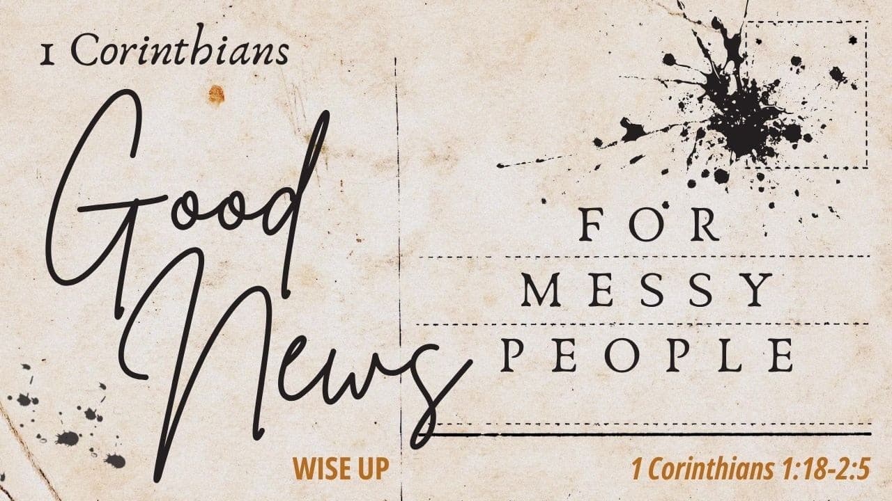 Wise Up (1 Corinthians 1:18-2:5)