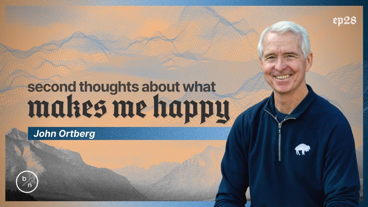 Second Thoughts About What Makes Me Happy | John Ortberg