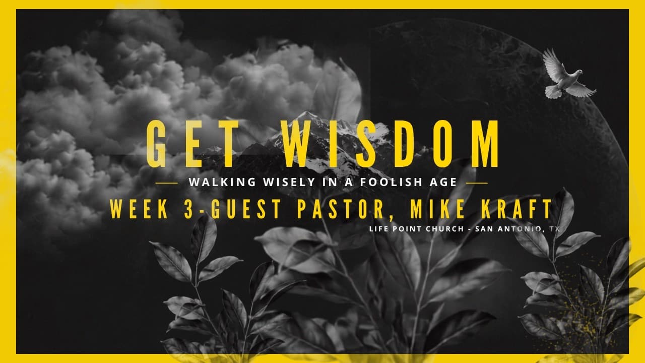 Get Wisdom - Week 3: Guest Pastor, Mike Kraft
