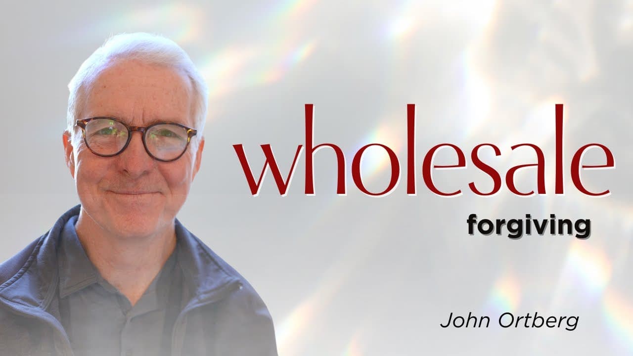Wholesale Forgiving | John Ortberg