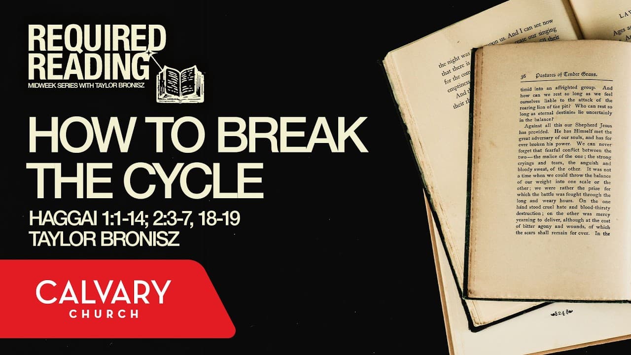 How To Break the Cycle - Haggai 1:1-14; 2:3-7, 18-19 - Taylor Bronisz
