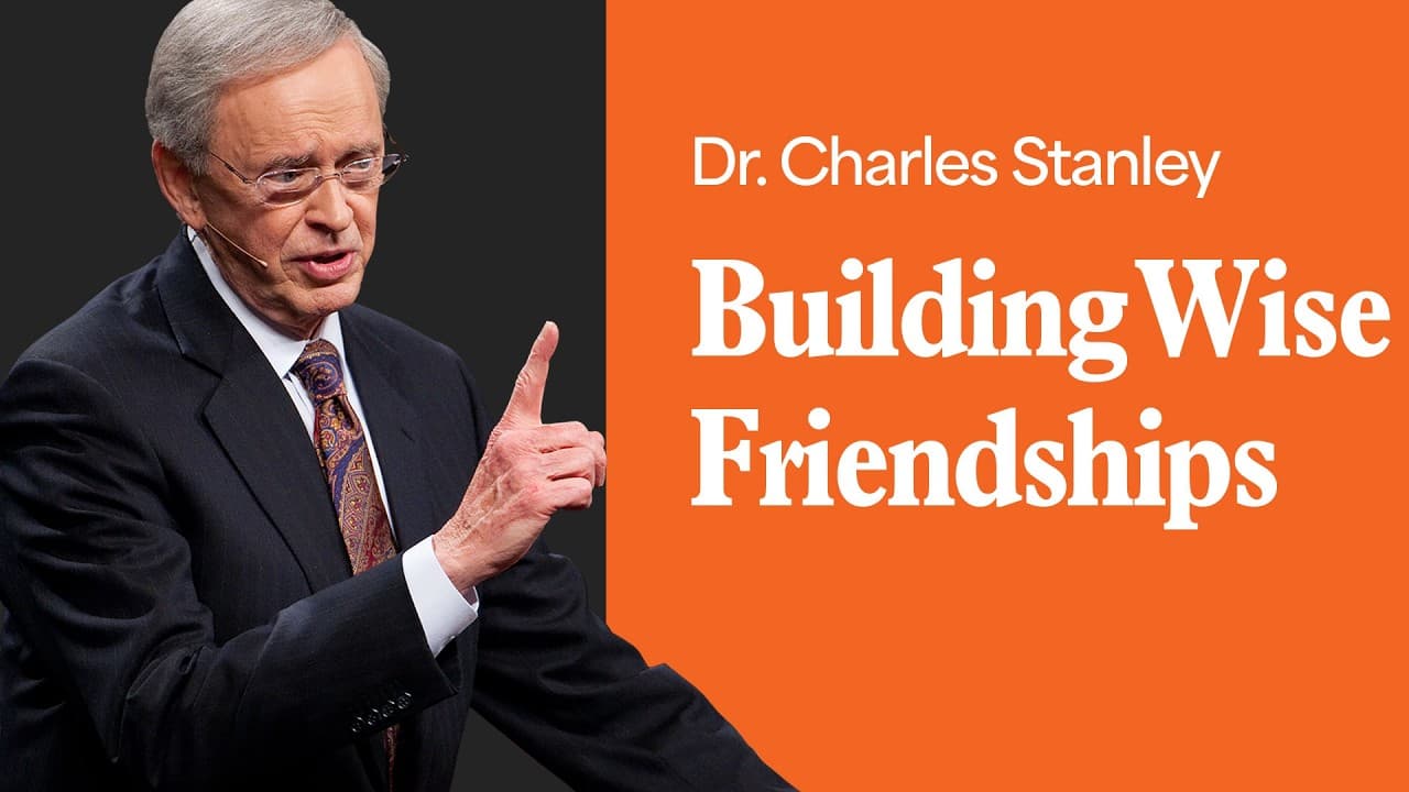 Building Wise Friendships – Dr. Charles Stanley