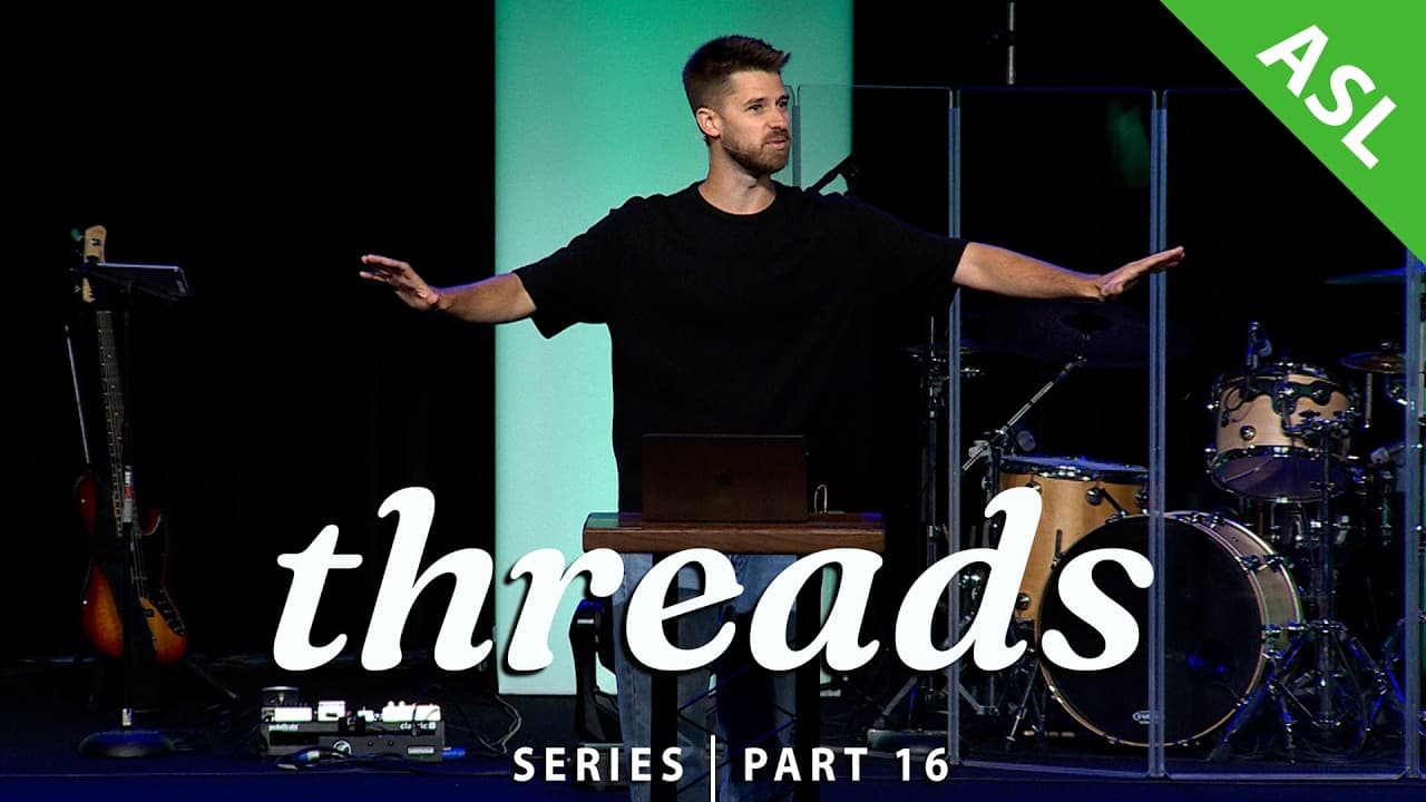 Threads | Pt.16 - His Presence is the Plan (w/ASL interpretation)