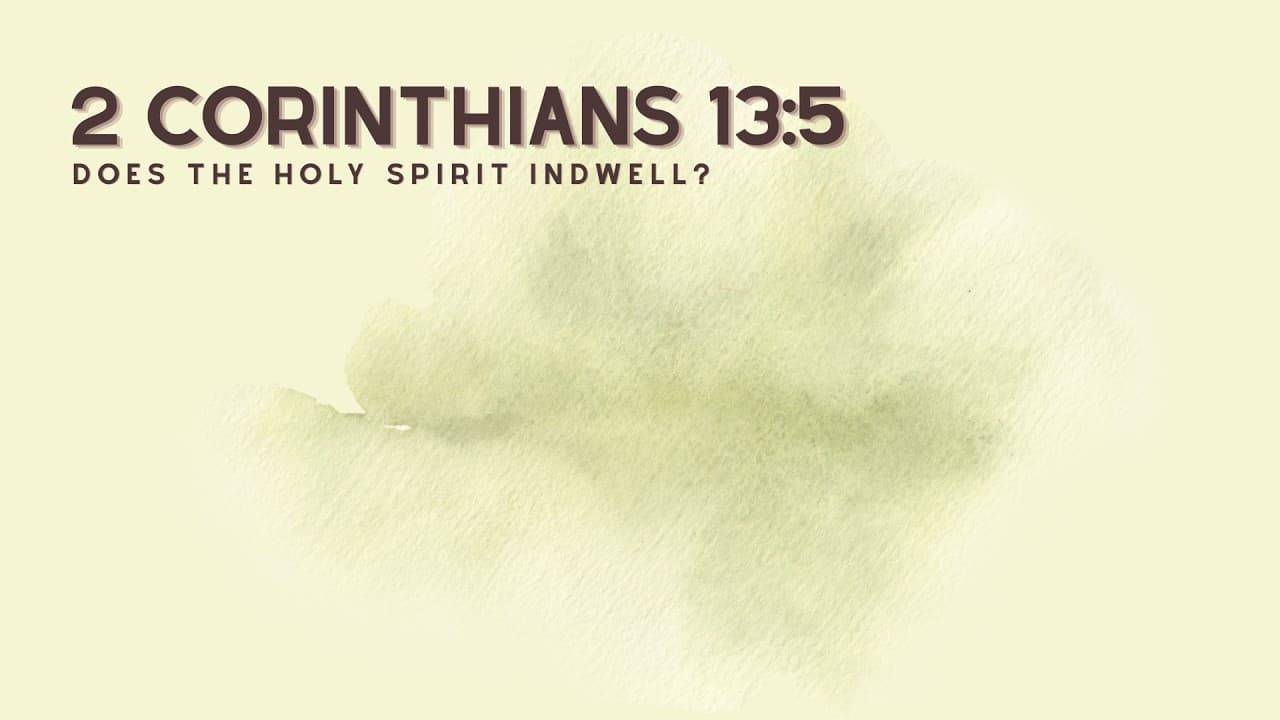 2nd Corinthians 13:5   Does the Holy Spirit Indwell?