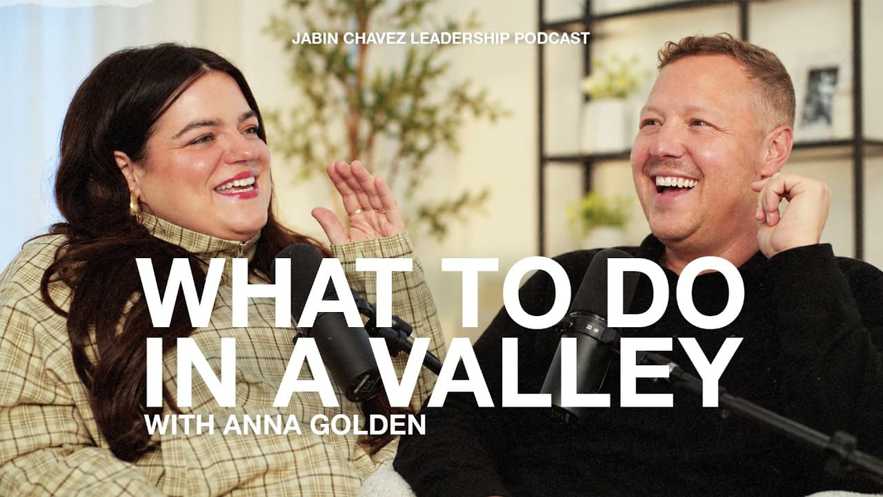 What To Do In A Valley | Jabin Chavez Leadership Podcast with Anna Golden