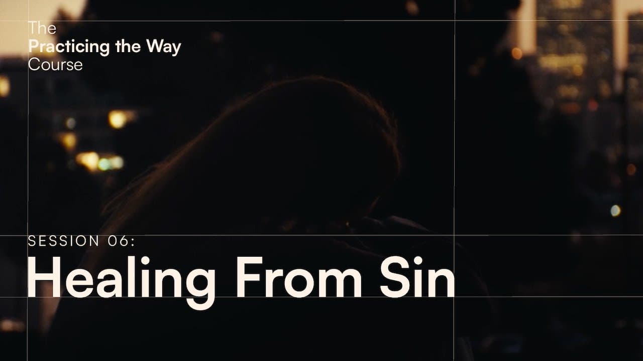 The Practicing the Way Course Session 06: Healing From Sin
