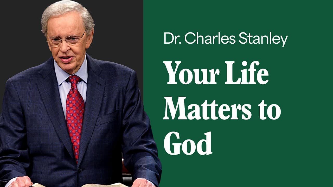 Your Life Matters to God – Dr. Charles Stanley