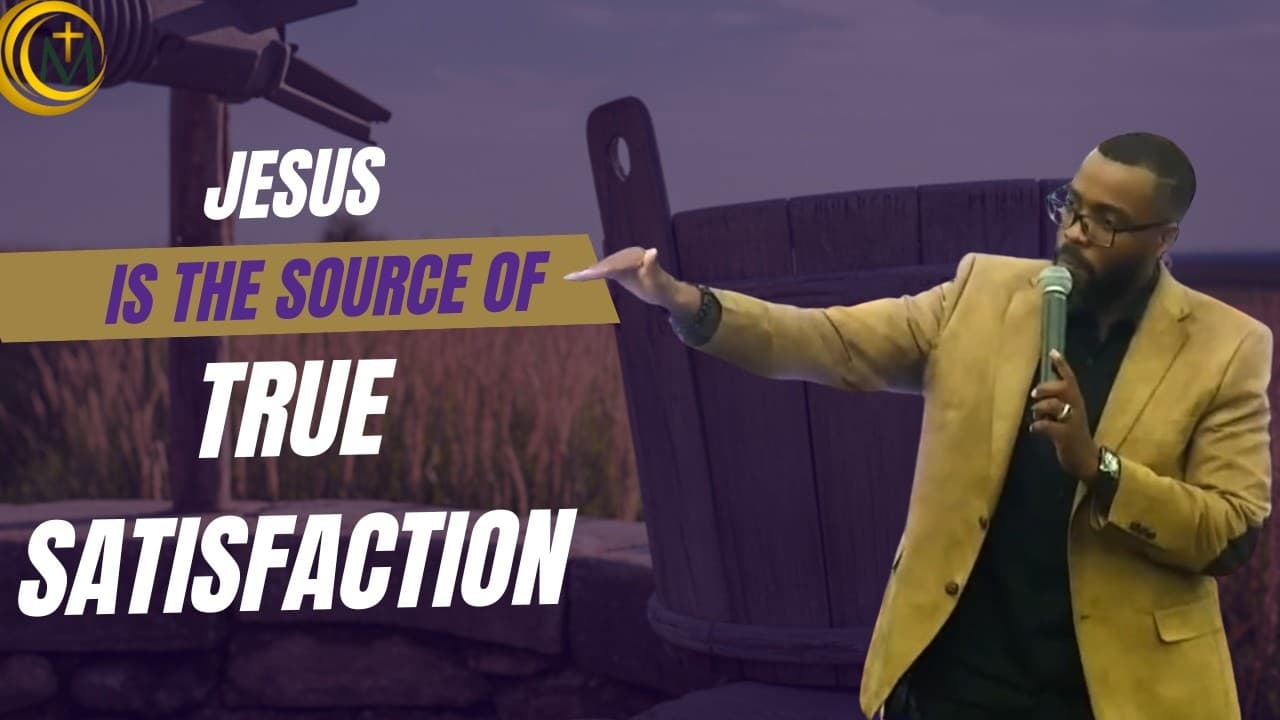 Jesus Is The Source of True Satisfaction