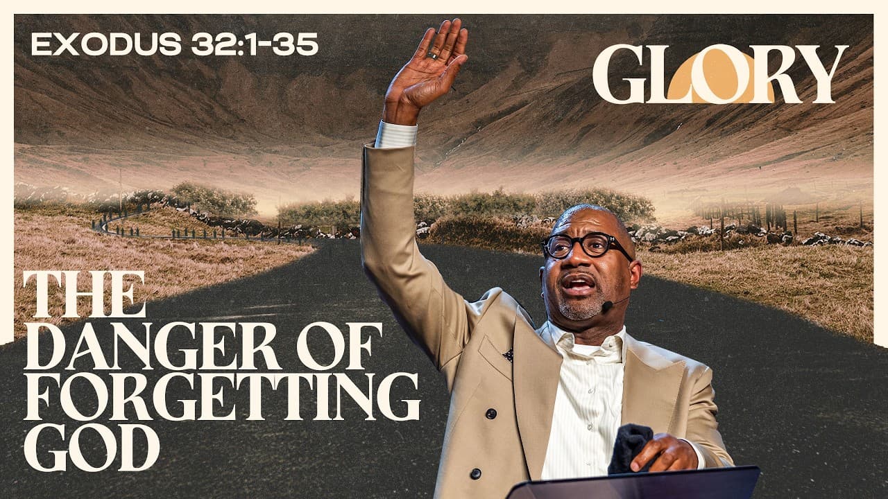 GLORY Part 10 | The Danger of Forgetting God |  Exodus 32:1–35