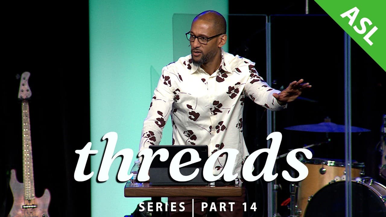 Threads | Pt.14 - The Refiner's Fire (w/ASL interpretation)