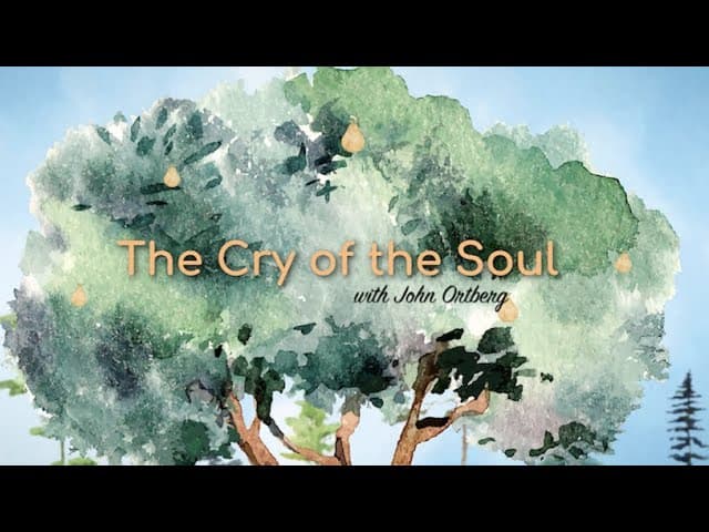 The Cry of the Soul | John Ortberg