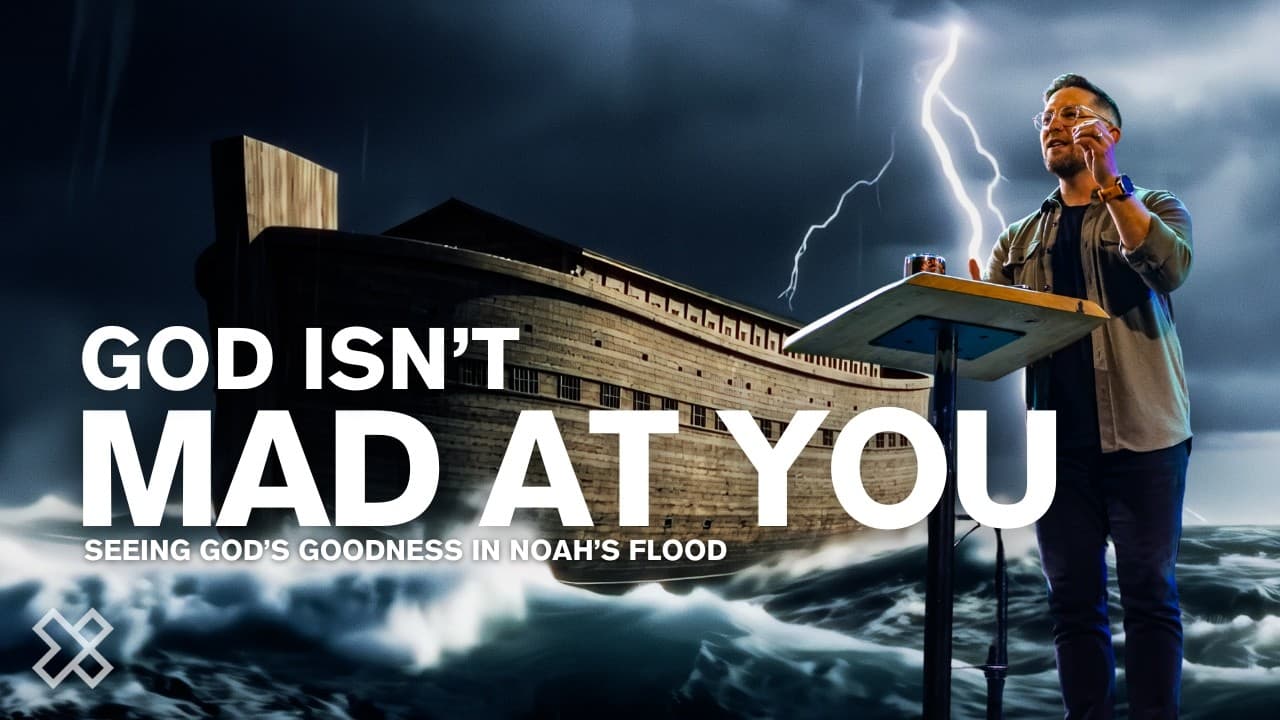 God Isn’t Mad at You | Seeing God’s Goodness in Noah’s Flood