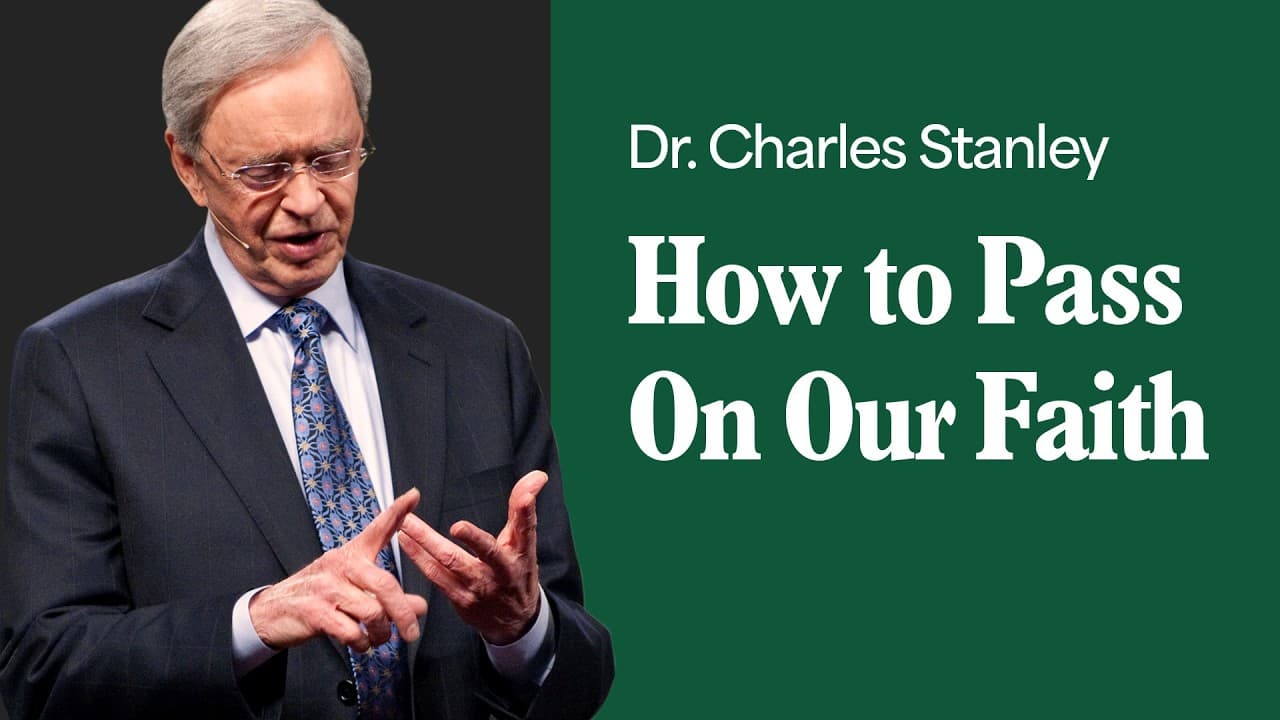 How to Pass On Our Faith – Dr. Charles Stanley