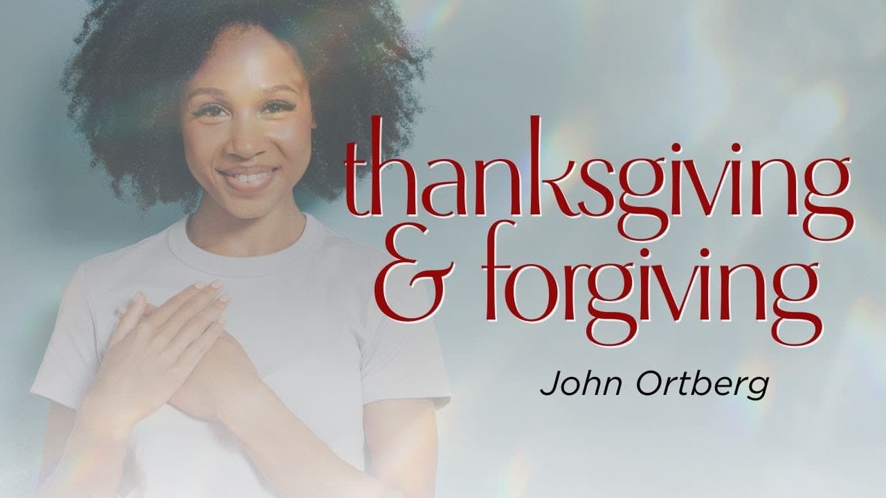 Thanksgiving and Forgiving | John Ortberg