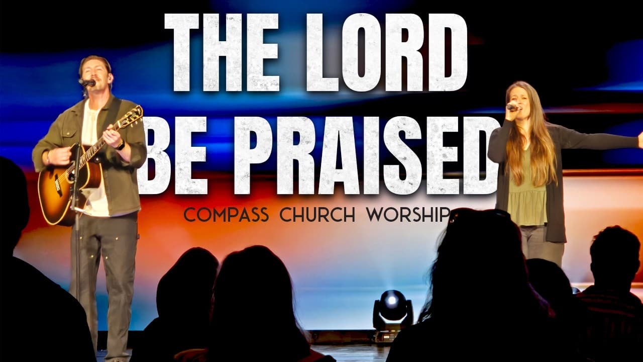 The Lord Be Praised | Compass Church Worship