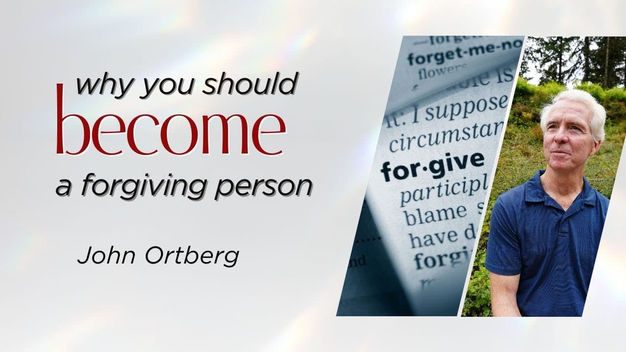 Why You Should Become a Forgiving Person | John Ortberg