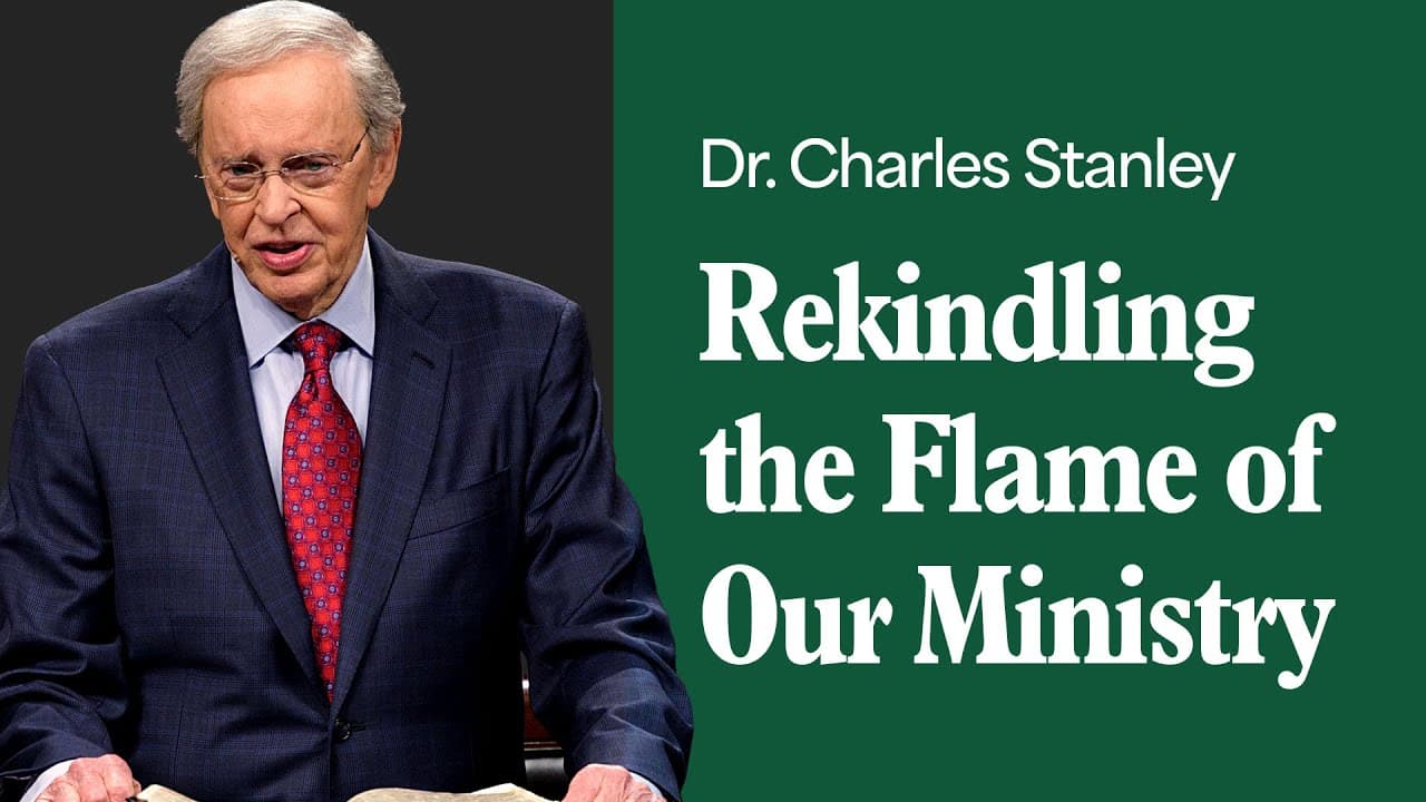 Rekindling the Flame of Our Ministry – Dr. Charles Stanley