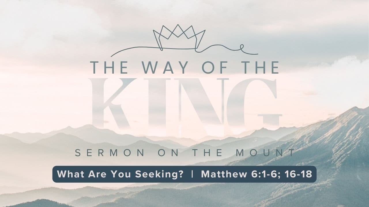 What Are You Seeking? (Matthew 6:1-6; 16-18)