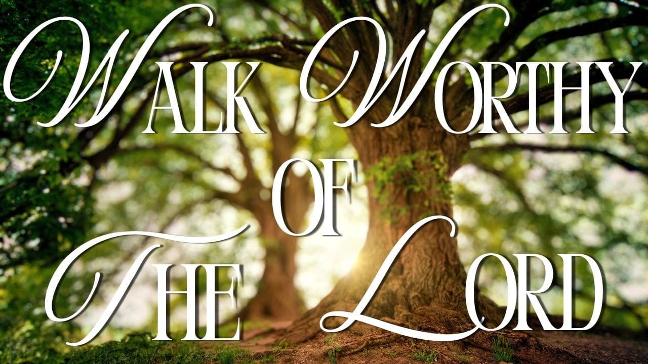 Colossians 1:1-14  Walk Worthy of The Lord