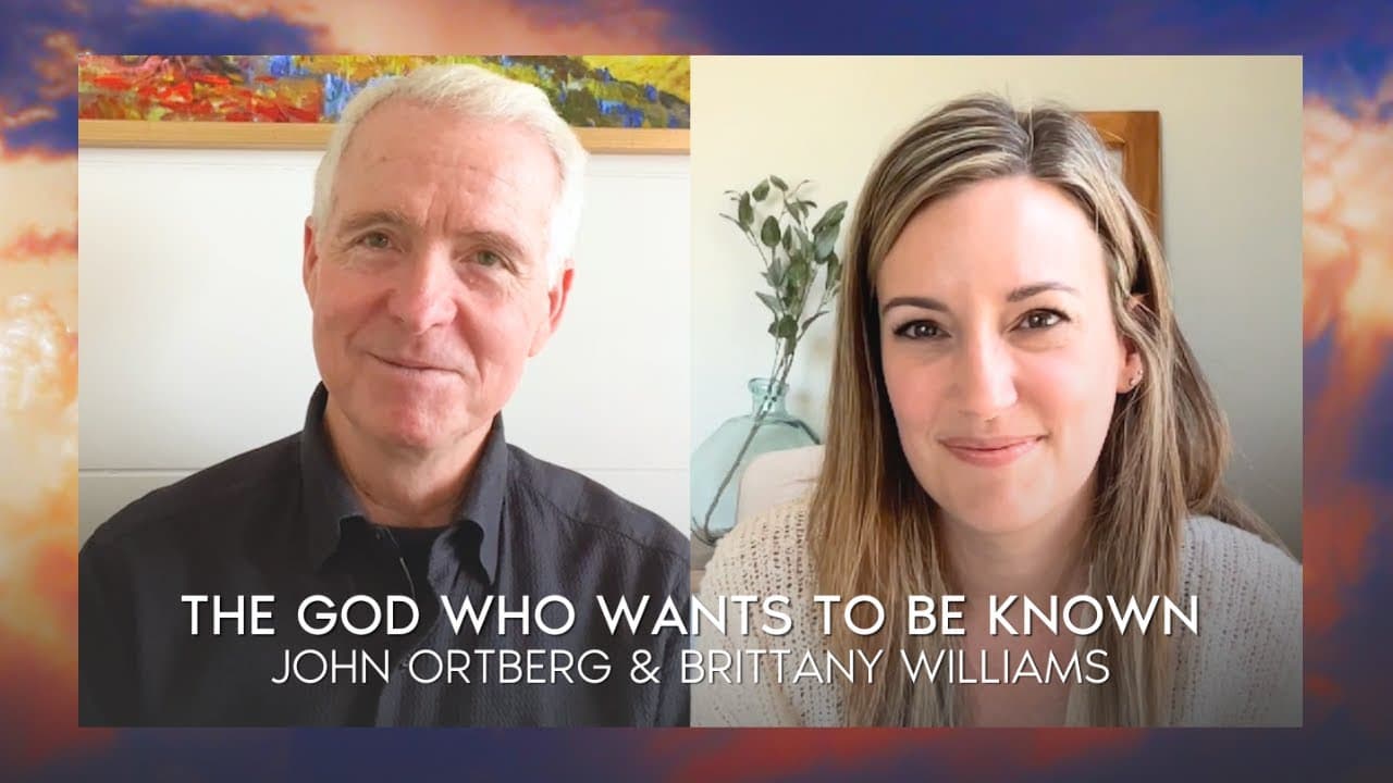 The God Who Wants to Be Known | John Ortberg & Brittany Williams