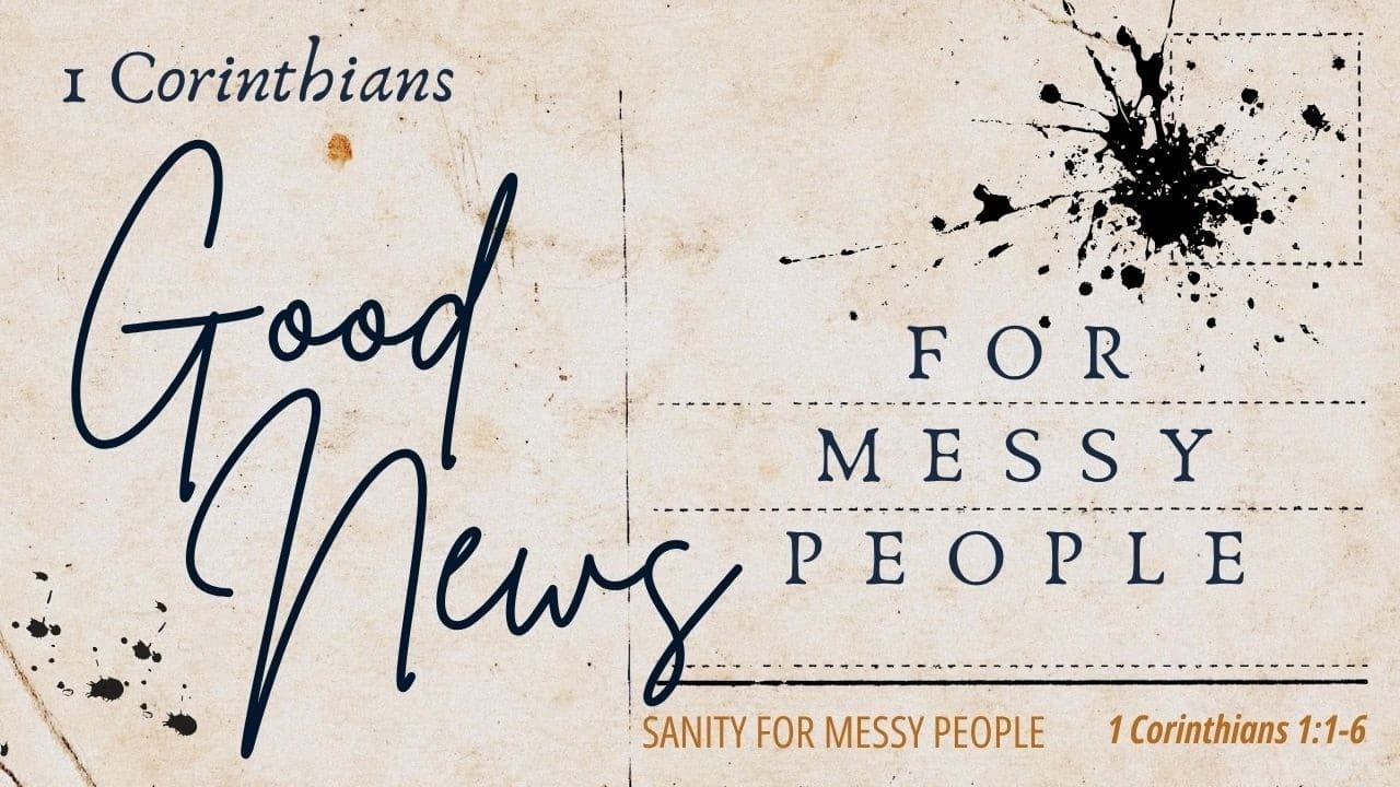Sanity for Messy People (1 Corinthians 1:1-6)